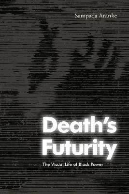 Death's Futurity: The Visual Life of Black Power - Sampada Aranke - cover
