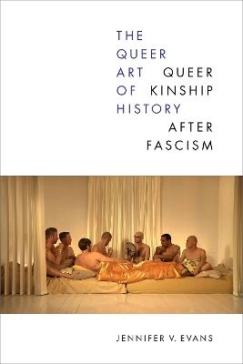 The Queer Art of History: Queer Kinship After Fascism - Jennifer V. Evans - cover