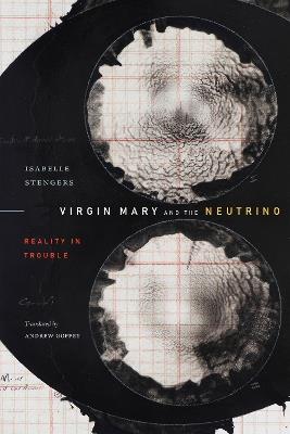 Virgin Mary and the Neutrino: Reality in Trouble - Isabelle Stengers - cover