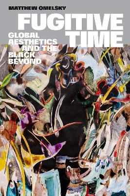Fugitive Time: Global Aesthetics and the Black Beyond - Matthew Omelsky - cover