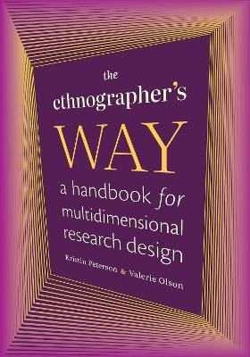 The Ethnographer's Way: A Handbook for Multidimensional Research Design - Kristin Peterson,Valerie Olson - cover