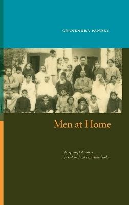 Men at Home: Imagining Liberation in Colonial and Postcolonial India - Gyanendra Pandey - cover