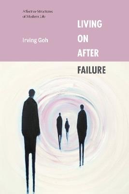 Living on After Failure: Affective Structures of Modern Life - Irving Goh - cover