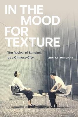 In the Mood for Texture: The Revival of Bangkok As a Chinese City - Arnika Fuhrmann - cover