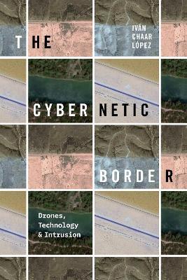 The Cybernetic Border: Drones, Technology, and Intrusion - Iván Chaar López - cover