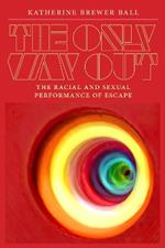 The Only Way Out: The Racial and Sexual Performance of Escape