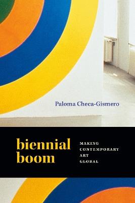 Biennial Boom: Making Contemporary Art Global - Paloma Checa-Gismero - cover