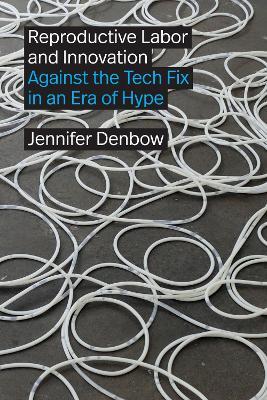 Reproductive Labor and Innovation: Against the Tech Fix in an Era of Hype - Jennifer Denbow - cover