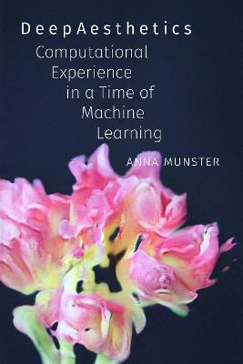 DeepAesthetics: Computational Experience in a Time of Machine Learning - Anna Munster - cover