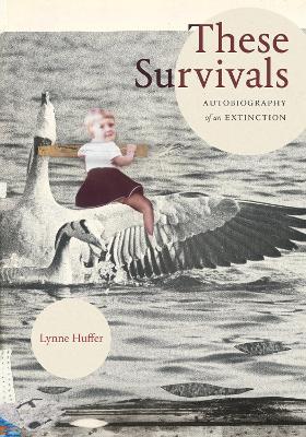 These Survivals: Autobiography of an Extinction - Lynne Huffer - cover