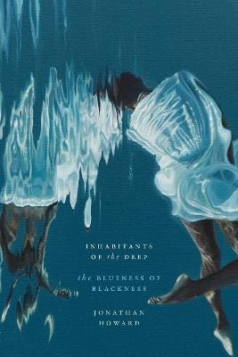 Inhabitants of the Deep: The Blueness of Blackness - Jonathan Howard - cover