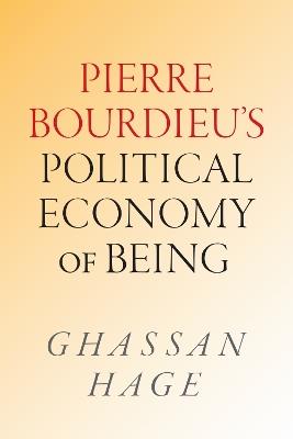 Pierre Bourdieu's Political Economy of Being - Ghassan Hage - cover
