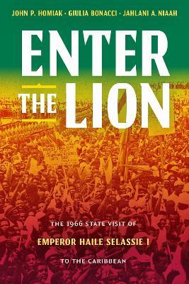 Enter the Lion: The 1966 State Visit of Emperor Haile Selassie I to the Caribbean - John P. Homiak,Giulia Bonacci,Jahlani A. Niaah - cover