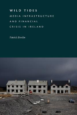 Wild Tides: Media Infrastructure and Financial Crisis in Ireland - Patrick Brodie - cover