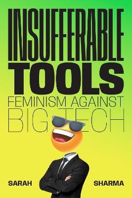 Insufferable Tools: Feminism Against Big Tech - Sarah Sharma - cover
