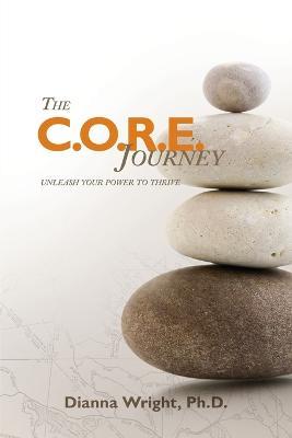The C.O.R.E. Journey: Unleash Your Power to Thrive - Dianna Wright - cover