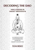 Decoding the DAO: Nine Lessons in Daoist Meditation: A Complete and Comprehensive Guide to Daoist Meditation
