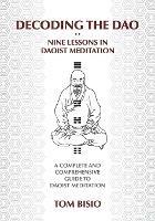 Decoding the DAO: Nine Lessons in Daoist Meditation: A Complete and Comprehensive Guide to Daoist Meditation - Thomas Bisio,Tom Bisio - cover