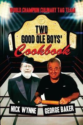 Two Good Ole Boys' Cookbook: World Champion Culinary Tag Team - Nick Wynne,George Baker - cover