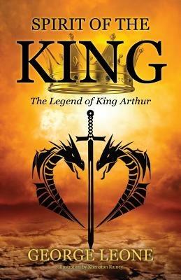 Spirit of the King: The Legend of King Arthur - George Leone - cover