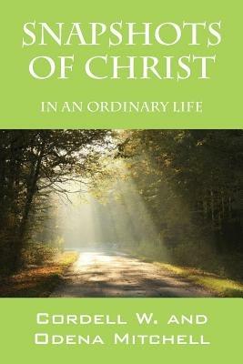 Snapshots of Christ: In an Ordinary Life - Cordell W Mitchell,Odena Mitchell - cover