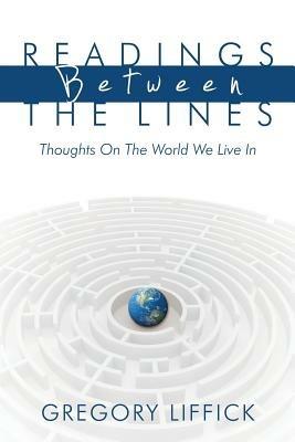 Readings Between the Lines: Thoughts on the World We Live in - Gregory Liffick - cover