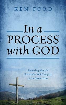 In a Process with God: Learning How to Surrender and Conquer at the Same Time - Ken Ford - cover