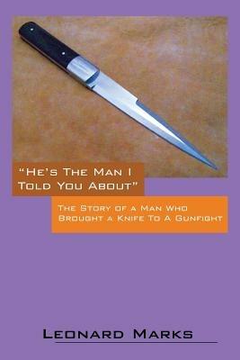 He's the Man I Told You about: The Story of a Man Who Brought a Knife to a Gunfight - Leonard Marks - cover