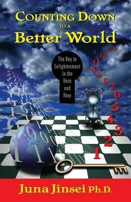 Counting Down to a Better World: The Key to Enligtenment in the Here and Now - Juna Jinsei - cover