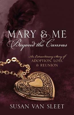 Mary & Me Beyond the Canvas: An Extraordinary Story of Adoption, Loss, and Reunion - Susan Van Sleet - cover