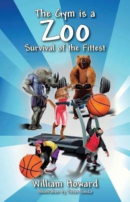 The Gym Is a Zoo: Survival of the Fittest - William Howard - cover