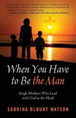 When You Have to Be the Man: Single Mothers Who Lead with God as the Head