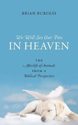 We Will See Our Pets in Heaven - Brian Burgess - cover