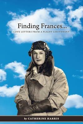 Finding Frances: Love Letters from a Flight Lieutenant - Catherine Harris - cover