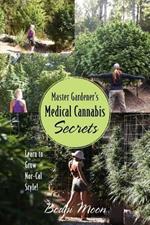 Master Gardener's Medical Cannabis Secrets: Learn to Grow Nor-Cal Style!
