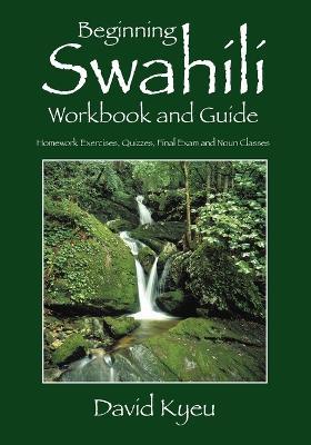 Beginning Swahili Workbook and Guide: Homework Exercises, Quizzes, Final Exam and Noun Classes - David Kyeu - cover