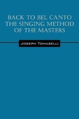 Back to Bel Canto the Singing Method of the Masters - Joseph Tomaselli - cover