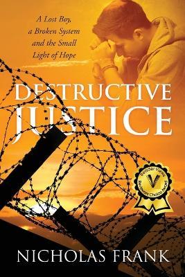 Destructive Justice: A Lost Boy, a Broken System and the Small Light of Hope - Nicholas Frank - cover