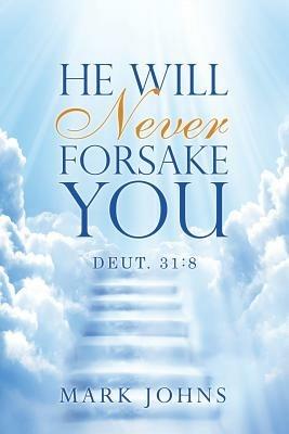 He Will Never Forsake You: Deut. 31:8 - Mark Johns - cover