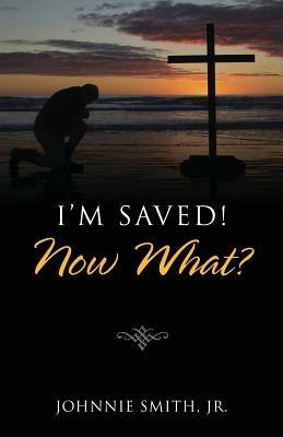I'm Saved! Now What? - Johnnie Smith - cover