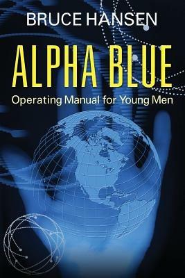 Alpha Blue: Operating Manual for Young Men - Bruce Hansen - cover