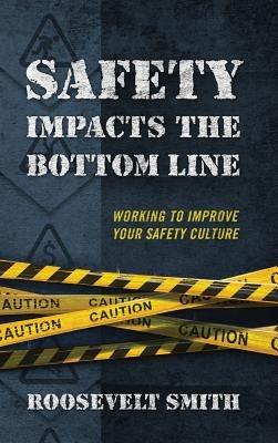 Safety Impacts the Bottom Line: Working to Improve Your Safety Culture - Roosevelt Smith - cover