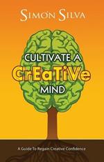 Cultivate a Creative Mind: A Guide to Regain Creative Confidence