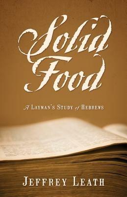 Solid Food: A Layman's Study of Hebrews - Jeffrey Leath - cover