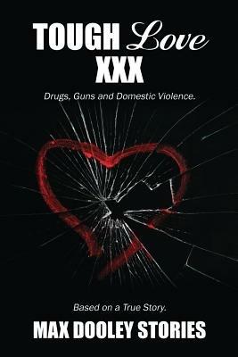 Tough Love XXX: Drugs, Guns and Domestic Violence. Based on a True Story. - Max Dooley - cover
