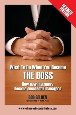 What to Do When You Become the Boss: How New Managers Become Successful Managers - Bob Selden - cover