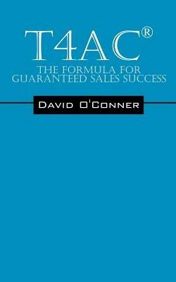 T4ac(r): The Formula for Guaranteed Sales Success - David O'Conner - cover