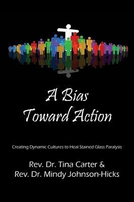 A Bias Toward Action: Creating Dynamic Cultures to Heal Stained Glass Paralysis - Tina Carter - cover