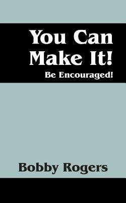 You Can Make It! Be Encouraged! - Bobby Rogers - cover
