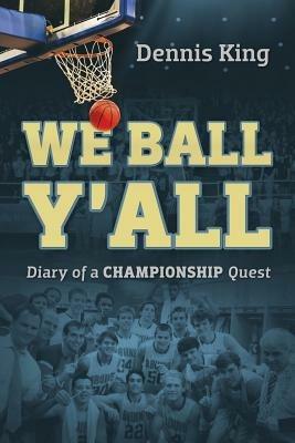 We Ball Y'All: Diary of a Championship Quest - Dennis King - cover